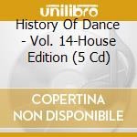 History Of Dance - Vol. 14-House Edition (5 Cd) cd