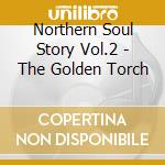 Northern Soul Story Vol.2 - The Golden Torch cd musicale di Northern Soul Story Vol.2