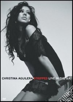 (Music Dvd) Christina Aguilera - Stripped - Live In The UK cd musicale di Julia Knowles