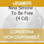 Nina Simone - To Be Free (4 Cd) cd musicale di Nina Simone