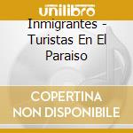 Inmigrantes - Turistas En El Paraiso cd