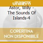 Astor, Willy - The Sounds Of Islands-4 cd musicale di Astor, Willy
