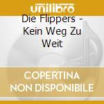Die Flippers - Kein Weg Zu Weit cd