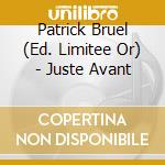 Patrick Bruel (Ed. Limitee Or) - Juste Avant cd