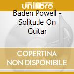 Baden Powell - Solitude On Guitar cd musicale di Baden Powell
