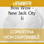 Bow Wow - New Jack City Ii cd musicale di Bow Wow