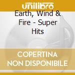 Earth, Wind & Fire - Super Hits cd musicale di Earth, Wind & Fire