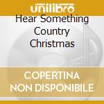 Hear Something Country Christmas cd