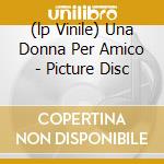 (lp Vinile) Una Donna Per Amico - Picture Disc cd