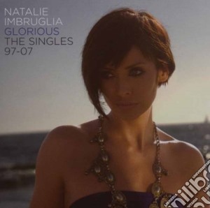 Natalie Imbruglia - Glorious: The Singles 97 To 07 (Cd+Dvd) cd musicale di Natalie Imbruglia