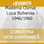 Maderna Osmar - Loca Bohemia - 1946/1960 cd musicale di Maderna Osmar