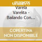 Varela Varelita - Bailando Con Varela Varelita - cd musicale di Varela Varelita