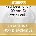 Paul Desmond - 100 Ans De Jazz : Paul Desmond cd