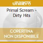 Primal Scream - Dirty Hits cd musicale di Primal Scream