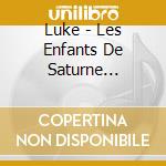 Luke - Les Enfants De Saturne (Digipack) cd