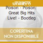 Poison - Poison: Great Big Hits Live! - Bootleg cd