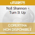 Noll Shannon - Turn It Up cd musicale di Noll Shannon