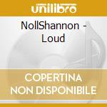 NollShannon - Loud cd musicale di NollShannon
