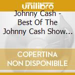 Johnny Cash - Best Of The Johnny Cash Show (The) cd