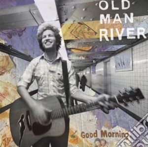 Old Man River - Good Morning cd musicale di OLD MAN RIVER