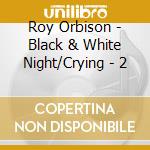 Roy Orbison - Black & White Night/Crying - 2 cd