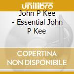 John P Kee - Essential John P Kee cd musicale di John P Kee