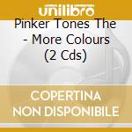 Pinker Tones The - More Colours (2 Cds) cd musicale di Pinker Tones The