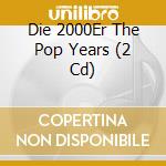 Die 2000Er The Pop Years (2 Cd) cd musicale