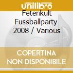 Fetenkult Fussballparty 2008 / Various cd musicale