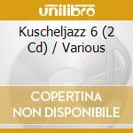 Kuscheljazz 6 (2 Cd) / Various cd musicale di V/a