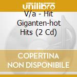 V/a - Hit Giganten-hot Hits (2 Cd) cd musicale di V/a