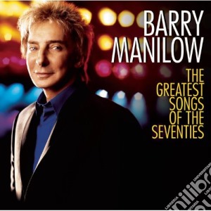 Barry Manilow - The Greatest Songs Of The Seventies cd musicale di Barry Manilow