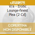 V/a - Erotic Lounge-finest Plea (2 Cd) cd
