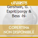 Gershwin, G. - Esprit/porgy & Bess -hl- cd musicale di Gershwin, G.