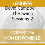 David Campbell - The Swing Sessions 2 cd musicale di David Campbell