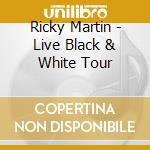 Ricky Martin - Live Black & White Tour cd musicale di Ricky Martin