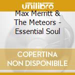 Max Merritt & The Meteors - Essential Soul cd musicale di Max Merritt & The Meteors