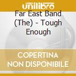 Far East Band (The) - Tough Enough cd