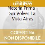 Materia Prima - Sin Volver La Vista  Atras cd musicale di Materia Prima