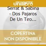 Serrat & Sabina - Dos Pajaros De Un Tiro (Cd+Dvd) cd musicale di Serrat & Sabina