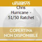 Chris Hurricane - 51/50 Ratchet cd