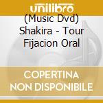 (Music Dvd) Shakira - Tour Fijacion Oral cd musicale