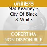 Mat Kearney - City Of Black & White cd