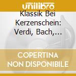 Klassik Bei Kerzenschein: Verdi, Bach, Debussy, Schumann, Mozart, Mascagni, Mendelssohn (2 Cd) cd musicale di Bach