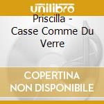 Priscilla - Casse Comme Du Verre cd musicale di Priscilla