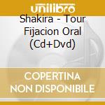 Shakira - Tour Fijacion Oral (Cd+Dvd) cd musicale di Shakira