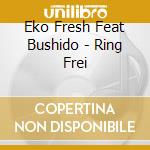 Eko Fresh Feat Bushido - Ring Frei cd