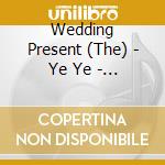 Wedding Present (The) - Ye Ye - The Best Of The Rca Years cd