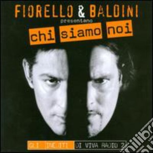 Fiorello & Baldini - Chi Siamo Noi : Gli Inediti Di Viva Radio 2 cd musicale di FIORELLO-BALDINI