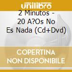 2 Minutos - 20 A?Os No Es Nada (Cd+Dvd) cd